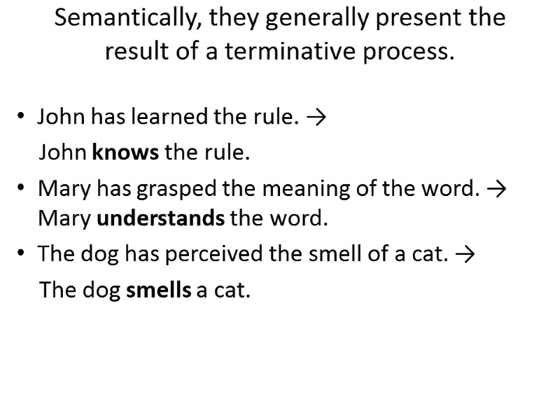 Semantically, they generally present the result of a terminative process.  John has learned